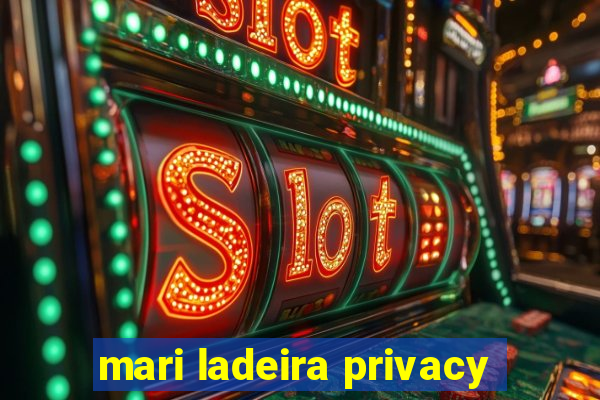 mari ladeira privacy